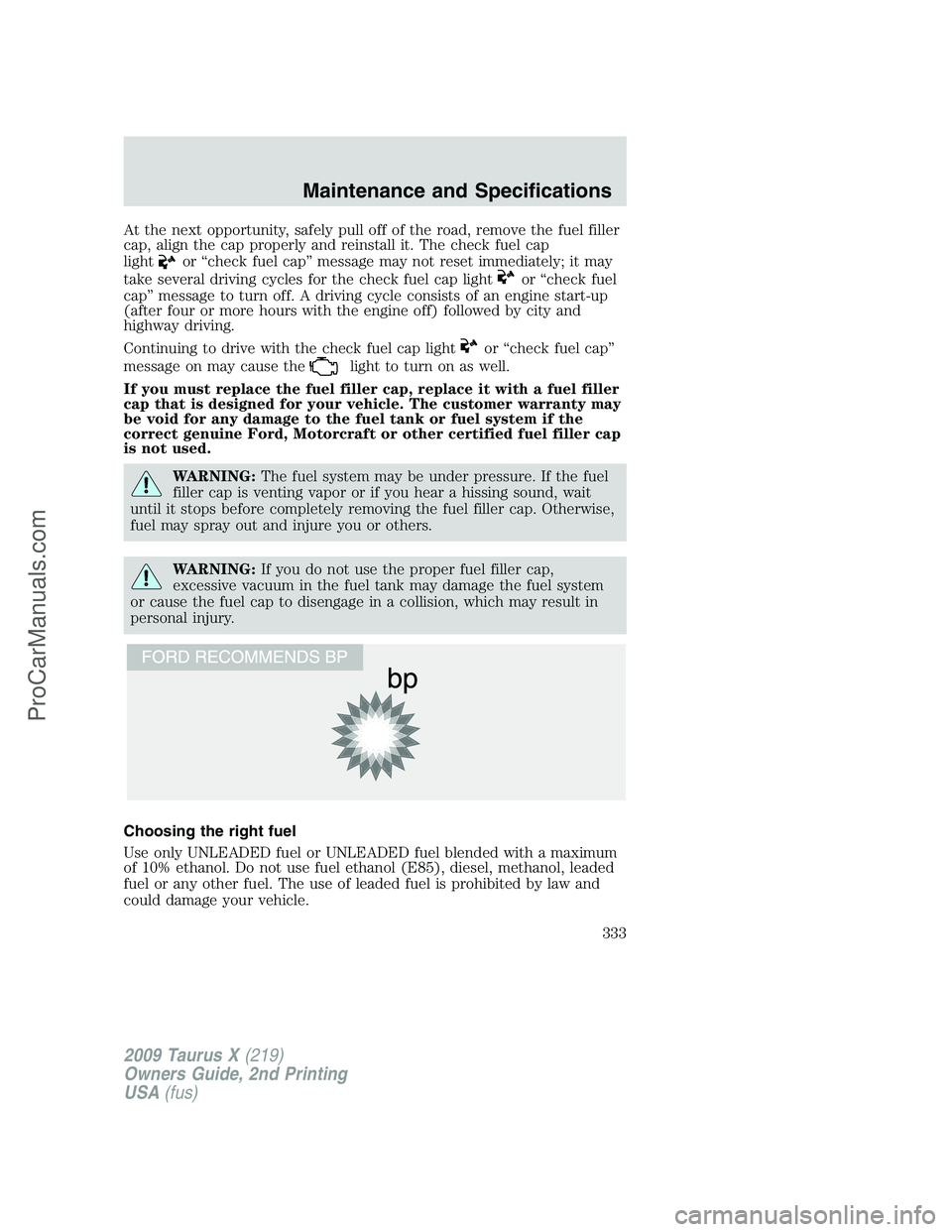 FORD FREESTYLE 2009  Owners Manual At the next opportunity, safely pull off of the road, remove the fuel filler
cap, align the cap properly and reinstall it. The check fuel cap
light
or “check fuel cap” message may not reset immedi