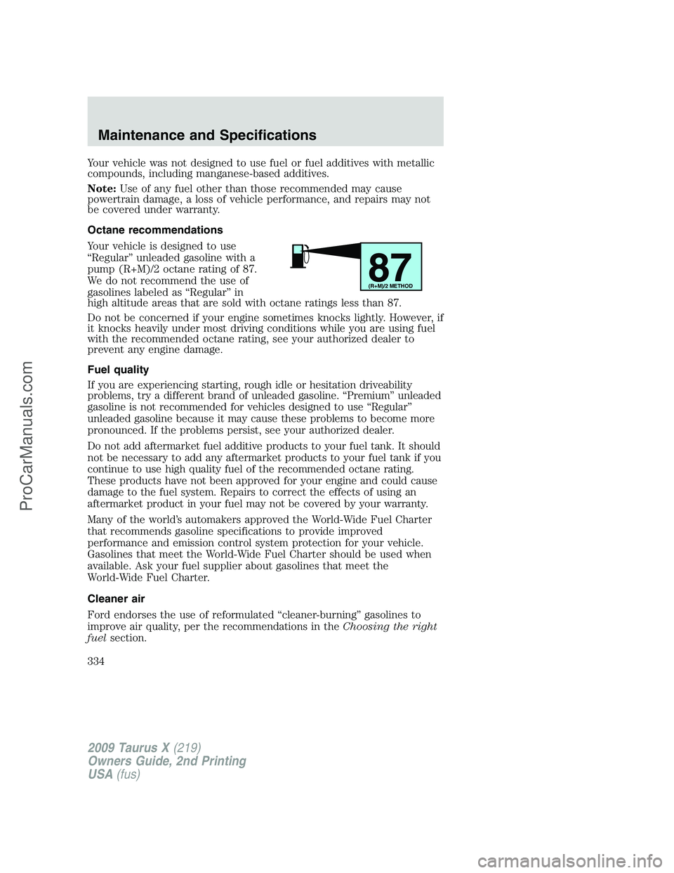 FORD FREESTYLE 2009 Owners Manual Your vehicle was not designed to use fuel or fuel additives with metallic
compounds, including manganese-based additives.
Note:Use of any fuel other than those recommended may cause
powertrain damage, FORD FREESTYLE 2009 Owners Manual Your vehicle was not designed to use fuel or fuel additives with metallic
compounds, including manganese-based additives.
Note:Use of any fuel other than those recommended may cause
powertrain damage,