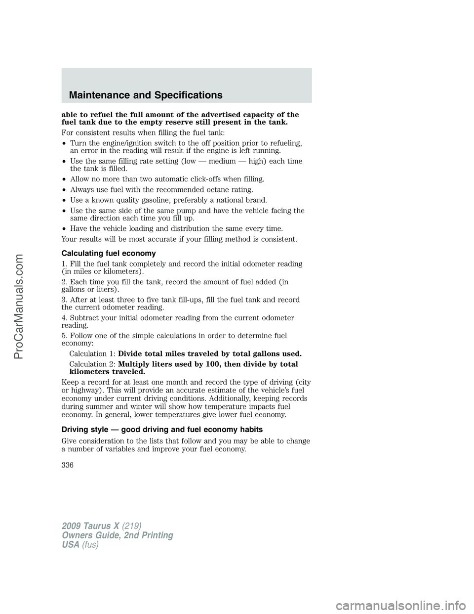 FORD FREESTYLE 2009 Owners Manual able to refuel the full amount of the advertised capacity of the
fuel tank due to the empty reserve still present in the tank.
For consistent results when filling the fuel tank:
•Turn the engine/ign FORD FREESTYLE 2009 Owners Manual able to refuel the full amount of the advertised capacity of the
fuel tank due to the empty reserve still present in the tank.
For consistent results when filling the fuel tank:
•Turn the engine/ign