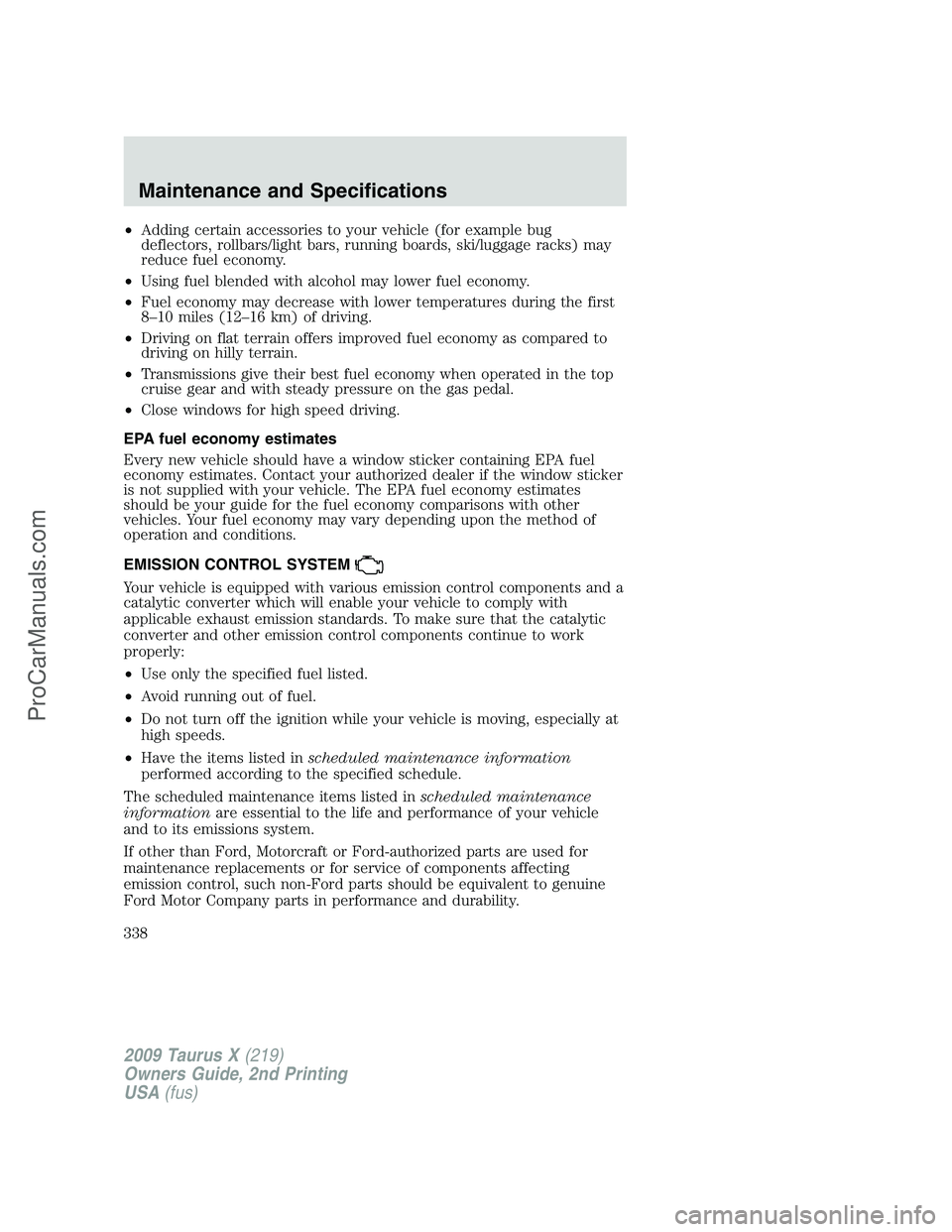 FORD FREESTYLE 2009 Owners Manual •Adding certain accessories to your vehicle (for example bug
deflectors, rollbars/light bars, running boards, ski/luggage racks) may
reduce fuel economy.
•Using fuel blended with alcohol may lower FORD FREESTYLE 2009 Owners Manual •Adding certain accessories to your vehicle (for example bug
deflectors, rollbars/light bars, running boards, ski/luggage racks) may
reduce fuel economy.
•Using fuel blended with alcohol may lower