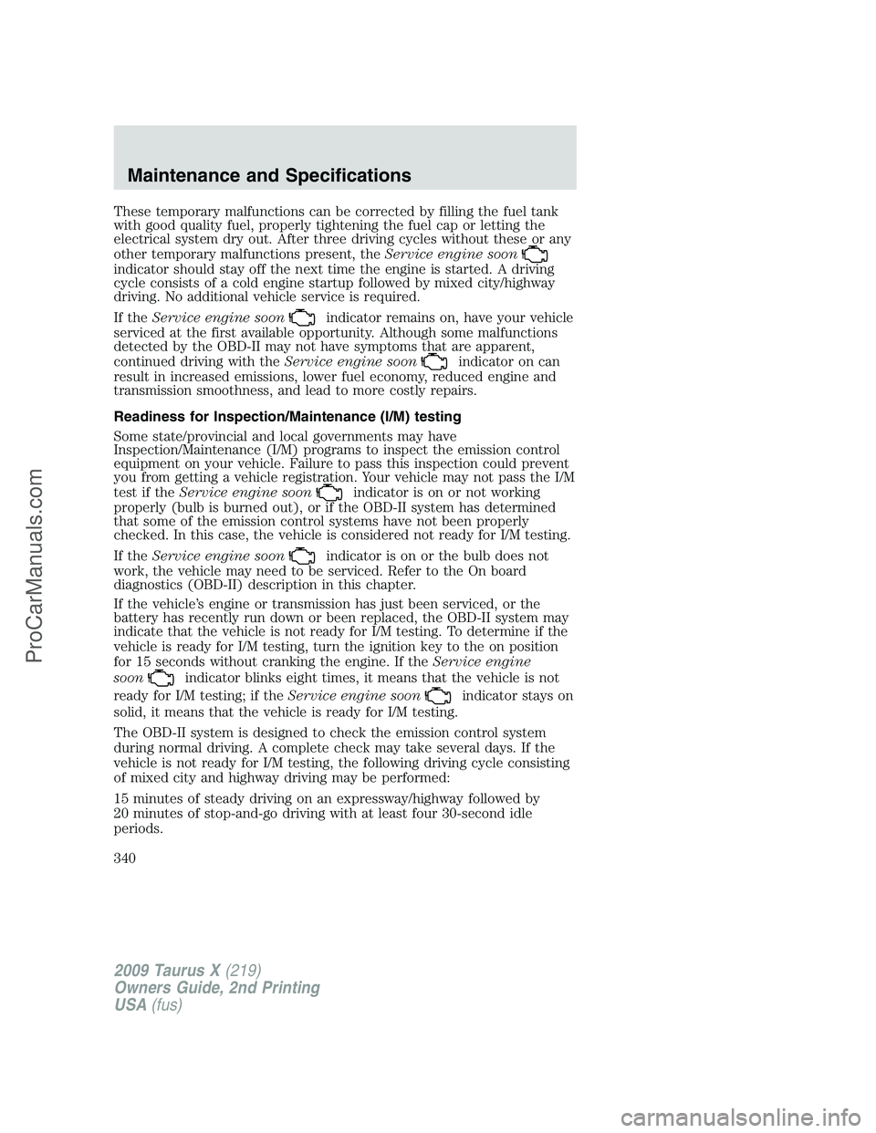 FORD FREESTYLE 2009 Owners Manual These temporary malfunctions can be corrected by filling the fuel tank
with good quality fuel, properly tightening the fuel cap or letting the
electrical system dry out. After three driving cycles wit FORD FREESTYLE 2009 Owners Manual These temporary malfunctions can be corrected by filling the fuel tank
with good quality fuel, properly tightening the fuel cap or letting the
electrical system dry out. After three driving cycles wit