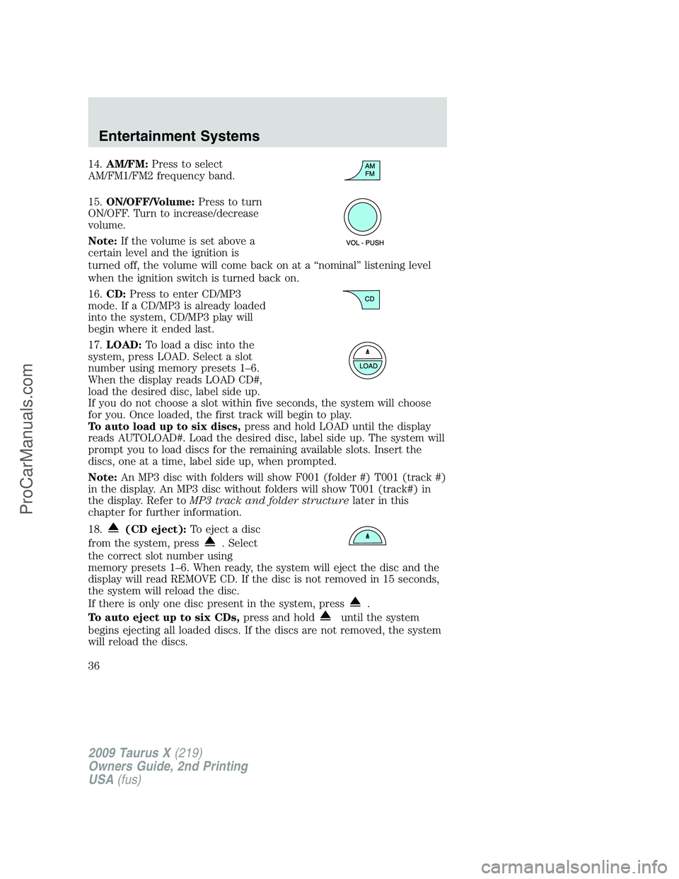 FORD FREESTYLE 2009  Owners Manual 14.AM/FM:Press to select
AM/FM1/FM2 frequency band.
15.ON/OFF/Volume:Press to turn
ON/OFF. Turn to increase/decrease
volume.
Note:If the volume is set above a
certain level and the ignition is
turned 