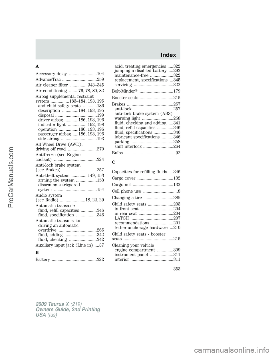 FORD FREESTYLE 2009  Owners Manual A
Accessory delay ........................104
AdvanceTrac ..............................259
Air cleaner filter ...............343–345
Air conditioning ........76, 78, 80, 82
Airbag supplemental rest