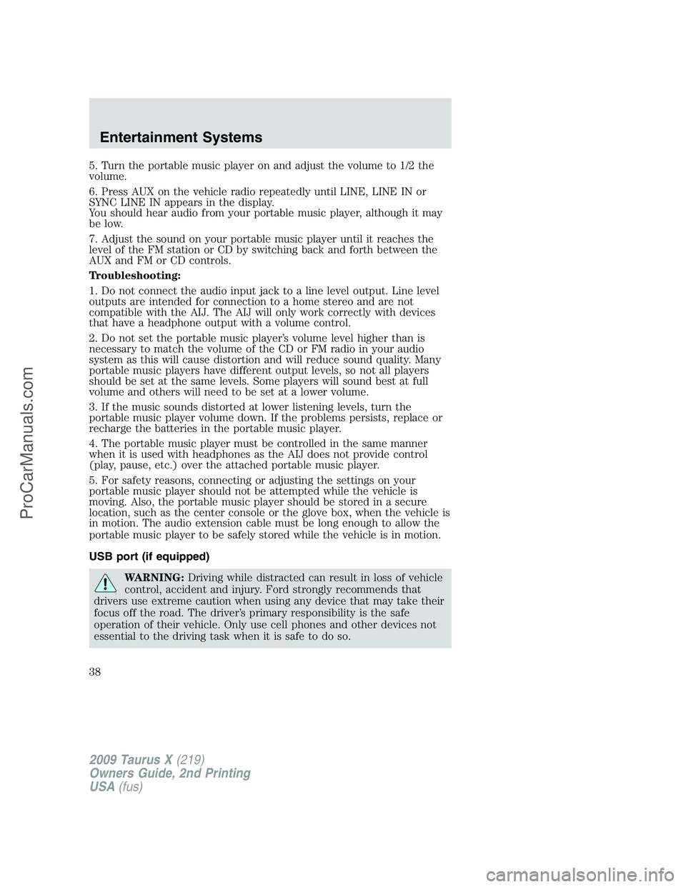 FORD FREESTYLE 2009  Owners Manual 5. Turn the portable music player on and adjust the volume to 1/2 the
volume.
6. Press AUX on the vehicle radio repeatedly until LINE, LINE IN or
SYNC LINE IN appears in the display.
You should hear a