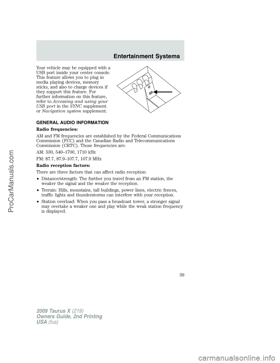 FORD FREESTYLE 2009 Owners Guide Your vehicle may be equipped with a
USB port inside your center console.
This feature allows you to plug in
media playing devices, memory
sticks, and also to charge devices if
they support this featur