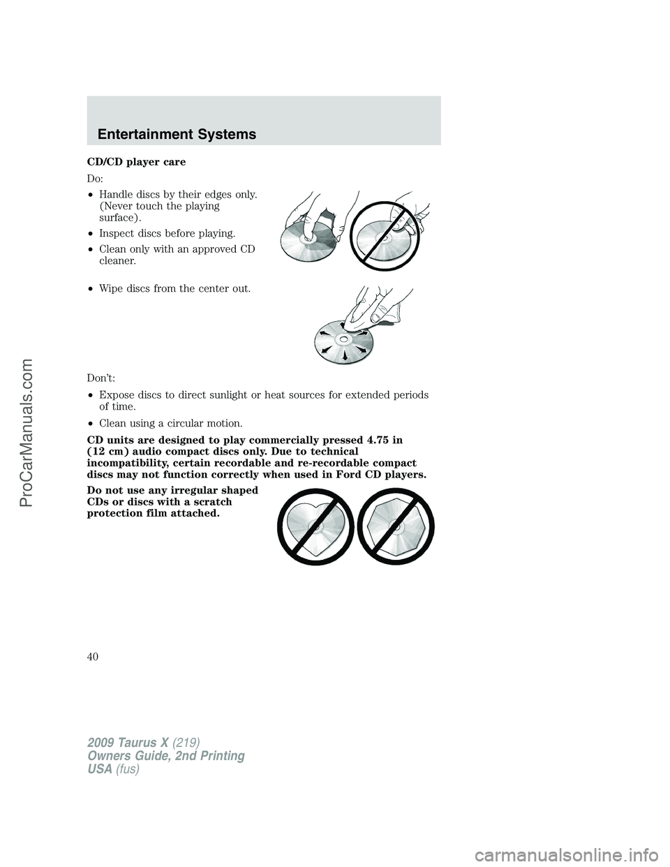 FORD FREESTYLE 2009 Owners Guide CD/CD player care
Do:
•Handle discs by their edges only.
(Never touch the playing
surface).
•Inspect discs before playing.
•Clean only with an approved CD
cleaner.
•Wipe discs from the center FORD FREESTYLE 2009 Owners Guide CD/CD player care
Do:
•Handle discs by their edges only.
(Never touch the playing
surface).
•Inspect discs before playing.
•Clean only with an approved CD
cleaner.
•Wipe discs from the center