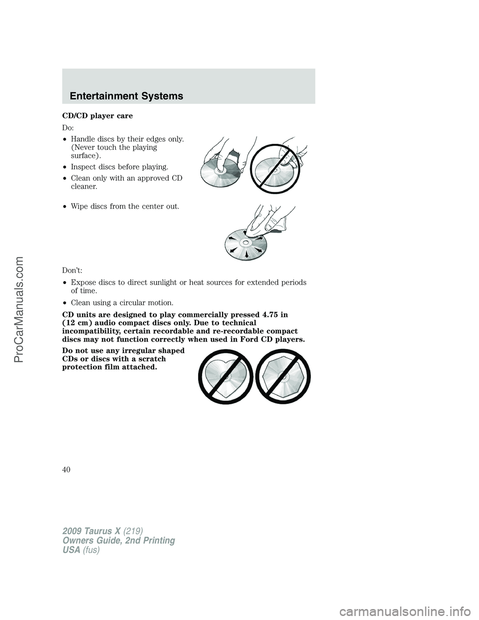 FORD FREESTYLE 2009 Owners Guide CD/CD player care
Do:
•Handle discs by their edges only.
(Never touch the playing
surface).
•Inspect discs before playing.
•Clean only with an approved CD
cleaner.
•Wipe discs from the center 