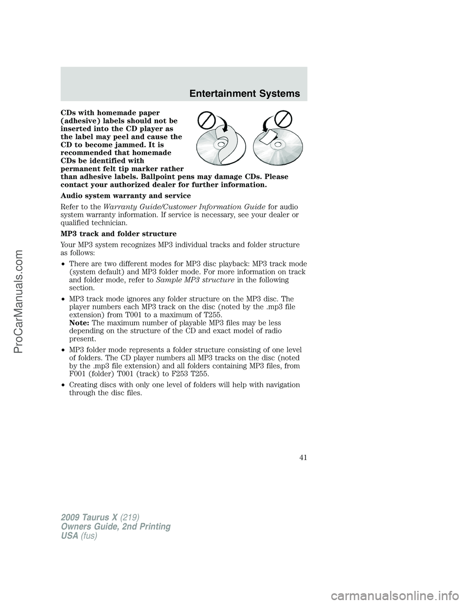 FORD FREESTYLE 2009 Owners Manual CDs with homemade paper
(adhesive) labels should not be
inserted into the CD player as
the label may peel and cause the
CD to become jammed. It is
recommended that homemade
CDs be identified with
perm FORD FREESTYLE 2009 Owners Manual CDs with homemade paper
(adhesive) labels should not be
inserted into the CD player as
the label may peel and cause the
CD to become jammed. It is
recommended that homemade
CDs be identified with
perm