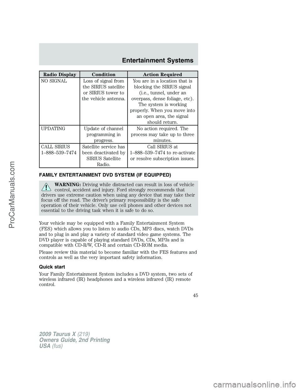 FORD FREESTYLE 2009  Owners Manual Radio Display Condition Action Required
NO SIGNAL Loss of signal from
the SIRIUS satellite
or SIRIUS tower to
the vehicle antenna.You are in a location that is
blocking the SIRIUS signal
(i.e., tunnel