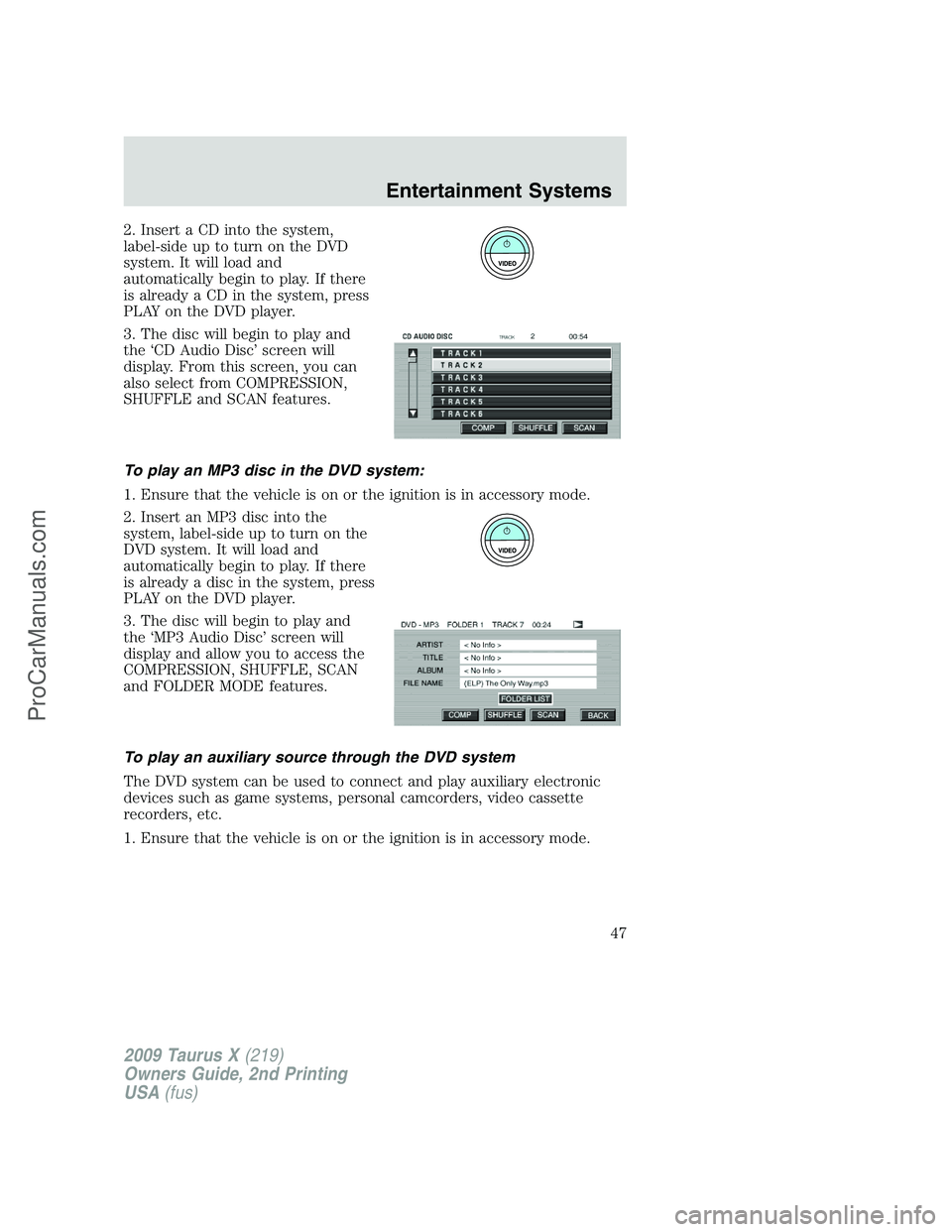 FORD FREESTYLE 2009 Service Manual 2. Insert a CD into the system,
label-sideuptoturnontheDVD
system. It will load and
automatically begin to play. If there
is already a CD in the system, press
PLAY on the DVD player.
3. The disc will FORD FREESTYLE 2009 Service Manual 2. Insert a CD into the system,
label-sideuptoturnontheDVD
system. It will load and
automatically begin to play. If there
is already a CD in the system, press
PLAY on the DVD player.
3. The disc will