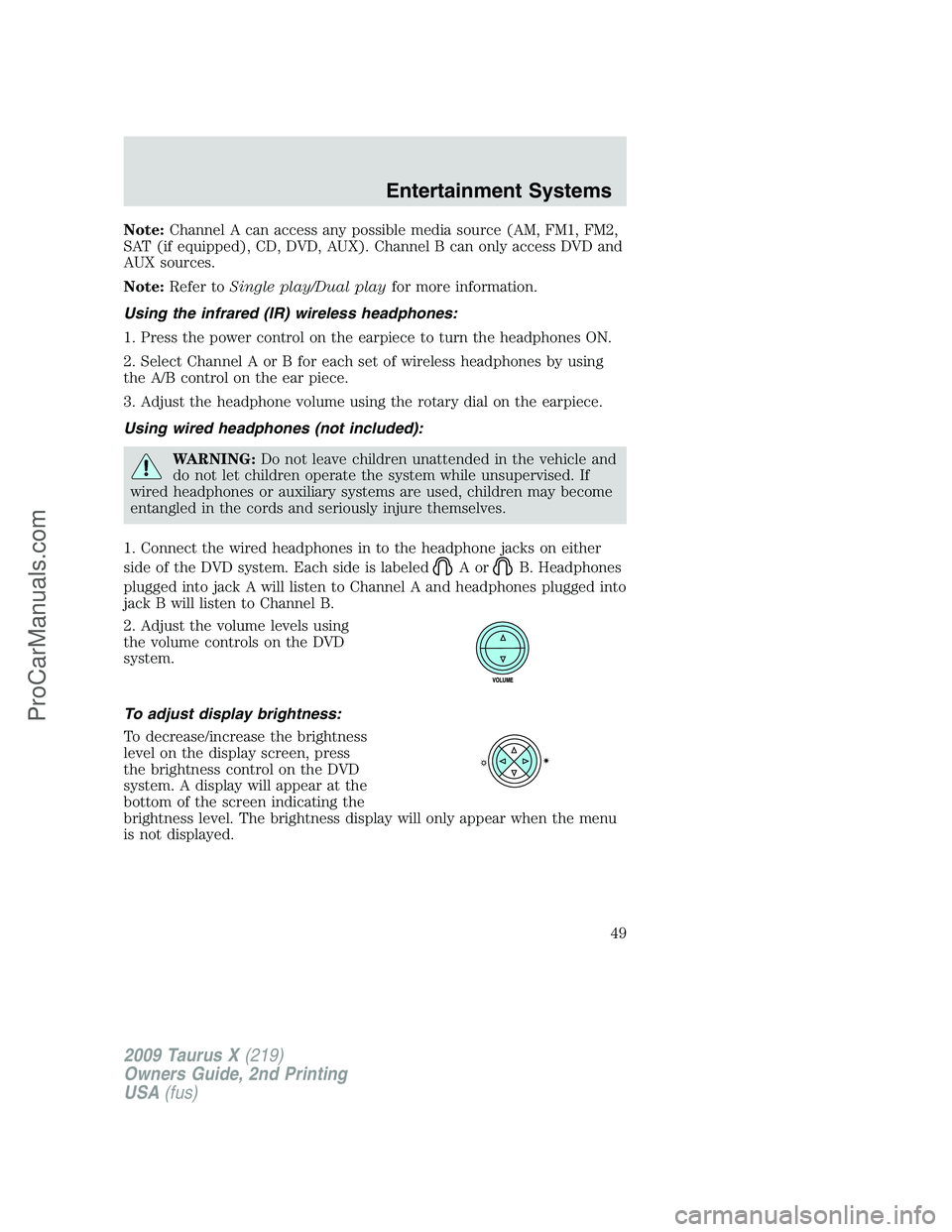 FORD FREESTYLE 2009 Service Manual Note:Channel A can access any possible media source (AM, FM1, FM2,
SAT (if equipped), CD, DVD, AUX). Channel B can only access DVD and
AUX sources.
Note:Refer toSingle play/Dual playfor more informati FORD FREESTYLE 2009 Service Manual Note:Channel A can access any possible media source (AM, FM1, FM2,
SAT (if equipped), CD, DVD, AUX). Channel B can only access DVD and
AUX sources.
Note:Refer toSingle play/Dual playfor more informati