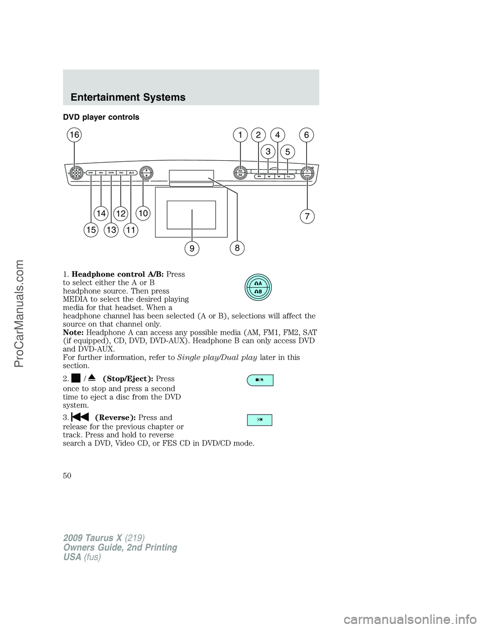 FORD FREESTYLE 2009 Service Manual DVD player controls
1.Headphone control A/B:Press
to select either the A or B
headphone source. Then press
MEDIA to select the desired playing
media for that headset. When a
headphone channel has been FORD FREESTYLE 2009 Service Manual DVD player controls
1.Headphone control A/B:Press
to select either the A or B
headphone source. Then press
MEDIA to select the desired playing
media for that headset. When a
headphone channel has been
