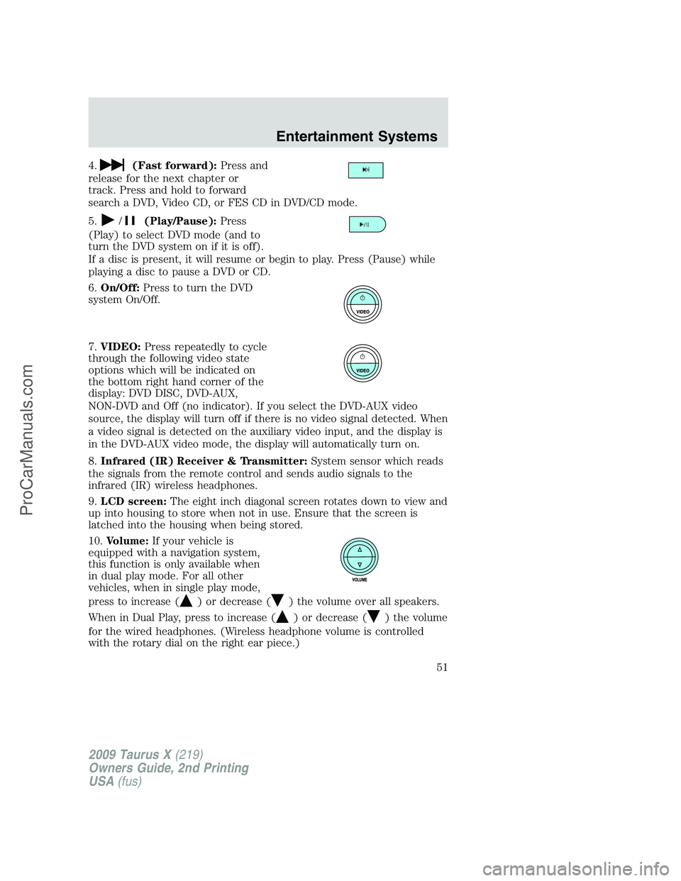 FORD FREESTYLE 2009  Owners Manual 4.(Fast forward):Press and
release for the next chapter or
track. Press and hold to forward
search a DVD, Video CD, or FES CD in DVD/CD mode.
5.
/(Play/Pause):Press
(Play) to select DVD mode (and to
t