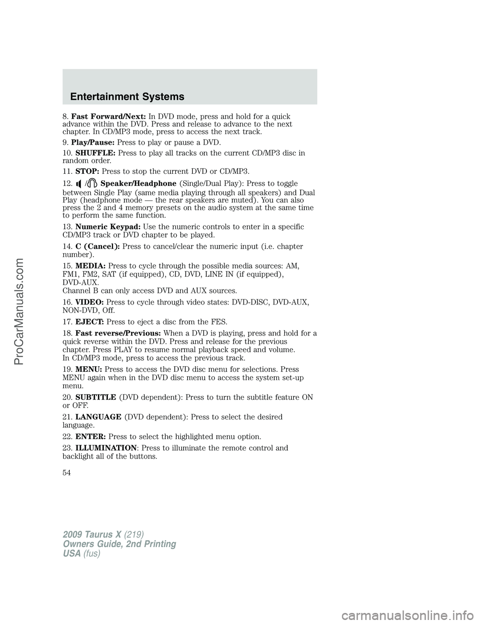 FORD FREESTYLE 2009  Owners Manual 8.Fast Forward/Next:In DVD mode, press and hold for a quick
advance within the DVD. Press and release to advance to the next
chapter. In CD/MP3 mode, press to access the next track.
9.Play/Pause:Press