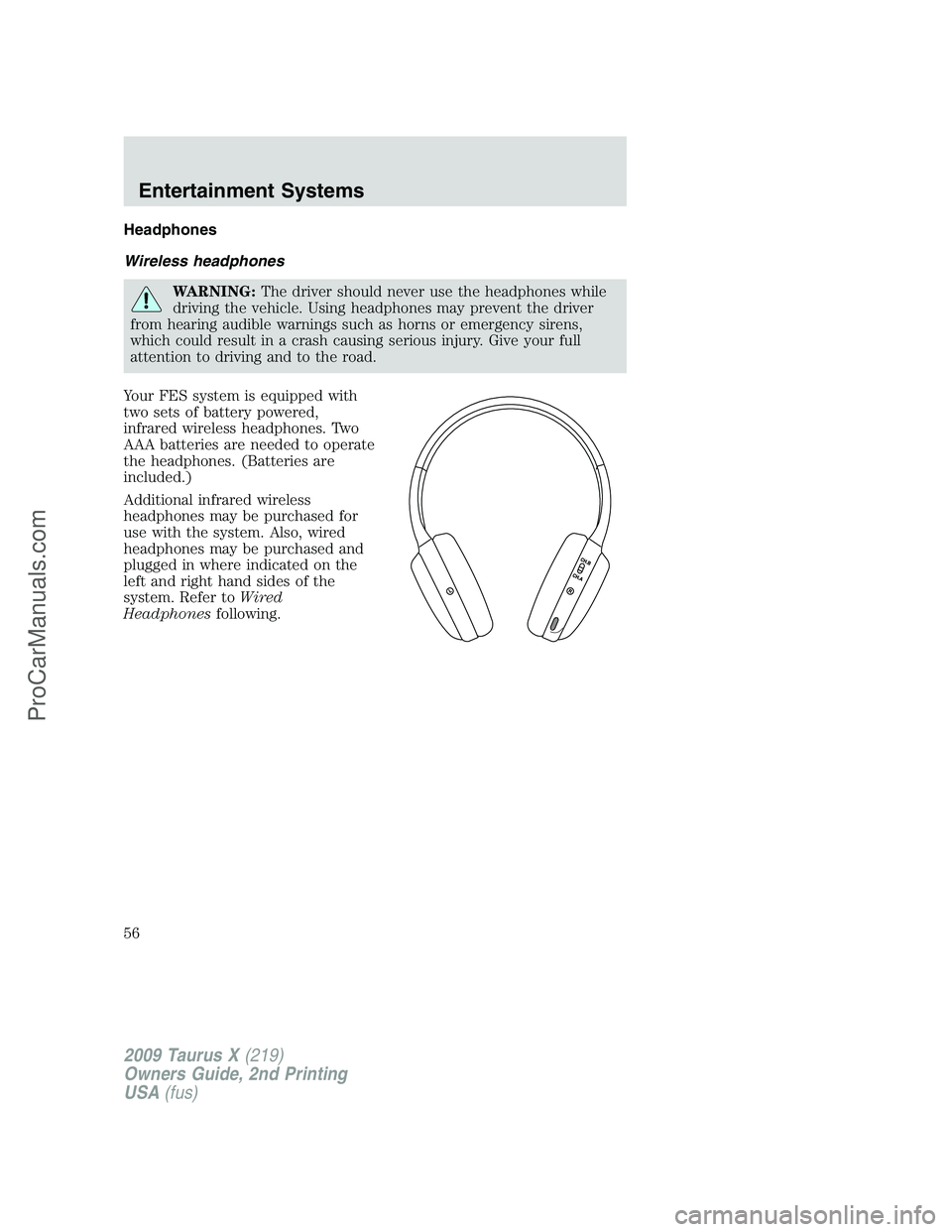 FORD FREESTYLE 2009 Workshop Manual Headphones
Wireless headphones
WARNING:The driver should never use the headphones while
driving the vehicle. Using headphones may prevent the driver
from hearing audible warnings such as horns or emer FORD FREESTYLE 2009 Workshop Manual Headphones
Wireless headphones
WARNING:The driver should never use the headphones while
driving the vehicle. Using headphones may prevent the driver
from hearing audible warnings such as horns or emer