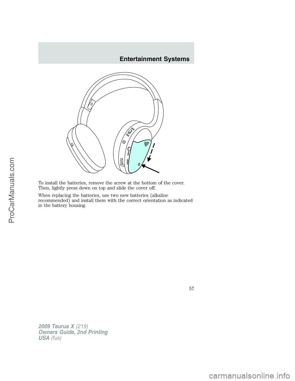 FORD FREESTYLE 2009 Workshop Manual To install the batteries, remove the screw at the bottom of the cover.
Then, lightly press down on top and slide the cover off.
When replacing the batteries, use two new batteries (alkaline
recommende FORD FREESTYLE 2009 Workshop Manual To install the batteries, remove the screw at the bottom of the cover.
Then, lightly press down on top and slide the cover off.
When replacing the batteries, use two new batteries (alkaline
recommende
