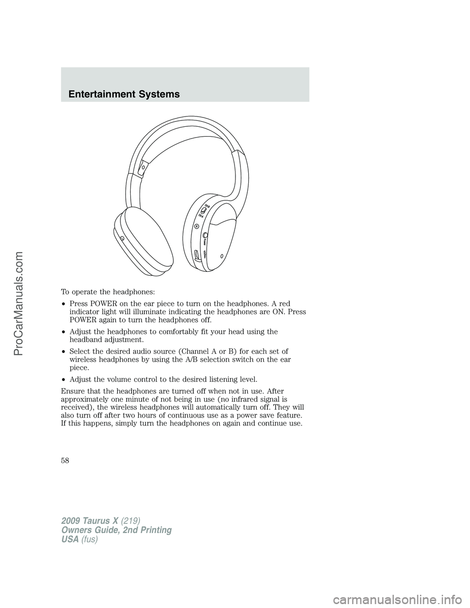 FORD FREESTYLE 2009 Workshop Manual To operate the headphones:
•Press POWER on the ear piece to turn on the headphones. A red
indicator light will illuminate indicating the headphones are ON. Press
POWER again to turn the headphones o