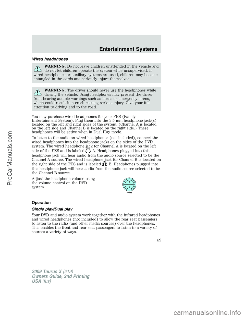 FORD FREESTYLE 2009 Workshop Manual Wired headphones
WARNING:Do not leave children unattended in the vehicle and
do not let children operate the system while unsupervised. If
wired headphones or auxiliary systems are used, children may FORD FREESTYLE 2009 Workshop Manual Wired headphones
WARNING:Do not leave children unattended in the vehicle and
do not let children operate the system while unsupervised. If
wired headphones or auxiliary systems are used, children may