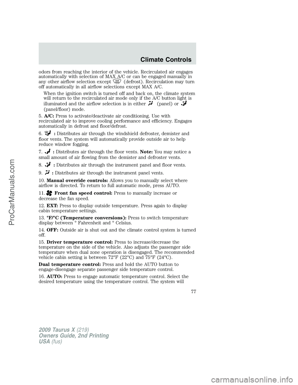 FORD FREESTYLE 2009  Owners Manual odors from reaching the interior of the vehicle. Recirculated air engages
automatically with selection of MAX A/C or can be engaged manually in
any other airflow selection except
(defrost). Recirculat