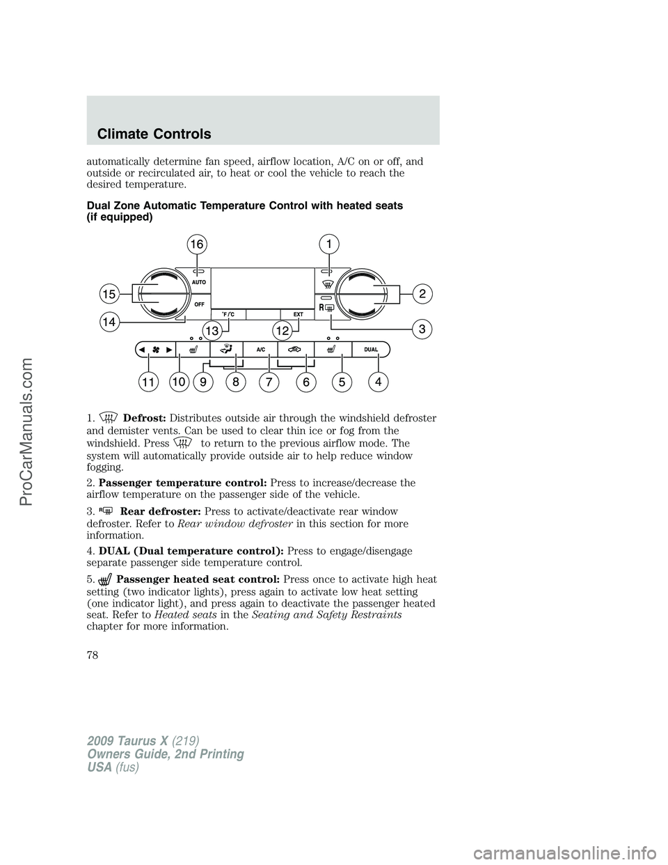 FORD FREESTYLE 2009  Owners Manual automatically determine fan speed, airflow location, A/C on or off, and
outside or recirculated air, to heat or cool the vehicle to reach the
desired temperature.
Dual Zone Automatic Temperature Contr