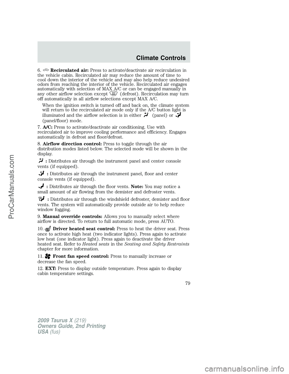 FORD FREESTYLE 2009  Owners Manual 6.Recirculated air:Press to activate/deactivate air recirculation in
the vehicle cabin. Recirculated air may reduce the amount of time to
cool down the interior of the vehicle and may also help reduce