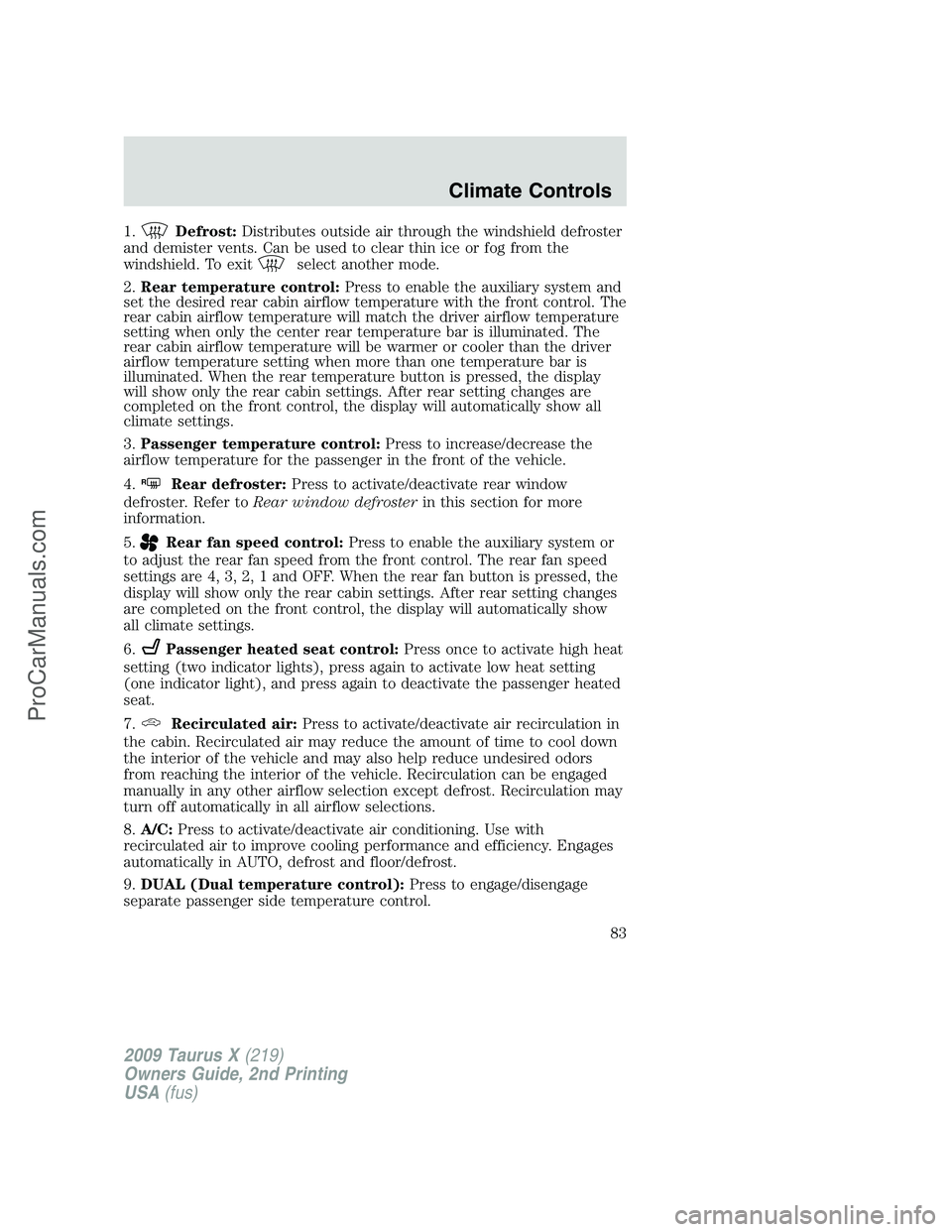 FORD FREESTYLE 2009  Owners Manual 1.Defrost:Distributes outside air through the windshield defroster
and demister vents. Can be used to clear thin ice or fog from the
windshield. To exit
select another mode.
2.Rear temperature control