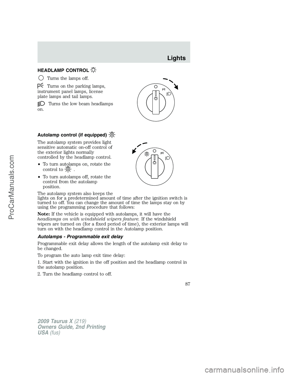 FORD FREESTYLE 2009  Owners Manual HEADLAMP CONTROL
Turns the lamps off.
Turns on the parking lamps,
instrument panel lamps, license
plate lamps and tail lamps.
Turns the low beam headlamps
on.
Autolamp control (if equipped)
The autola