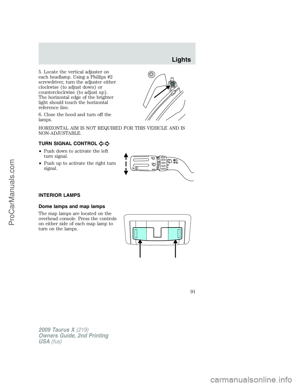 FORD FREESTYLE 2009 Owners Manual 5. Locate the vertical adjuster on
each headlamp. Using a Phillips #2
screwdriver, turn the adjuster either
clockwise (to adjust down) or
counterclockwise (to adjust up).
The horizontal edge of the br FORD FREESTYLE 2009 Owners Manual 5. Locate the vertical adjuster on
each headlamp. Using a Phillips #2
screwdriver, turn the adjuster either
clockwise (to adjust down) or
counterclockwise (to adjust up).
The horizontal edge of the br