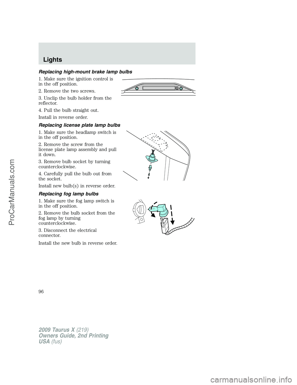 FORD FREESTYLE 2009  Owners Manual Replacing high-mount brake lamp bulbs
1. Make sure the ignition control is
in the off position.
2. Remove the two screws.
3. Unclip the bulb holder from the
reflector.
4. Pull the bulb straight out.
I