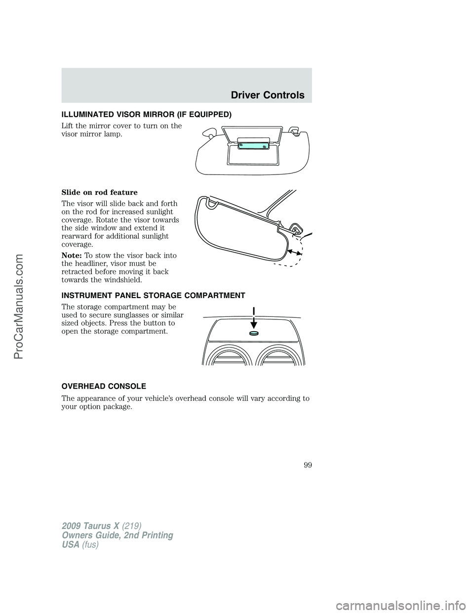 FORD FREESTYLE 2009 Owners Manual ILLUMINATED VISOR MIRROR (IF EQUIPPED)
Lift the mirror cover to turn on the
visor mirror lamp.
Slide on rod feature
The visor will slide back and forth
on the rod for increased sunlight
coverage. Rota FORD FREESTYLE 2009 Owners Manual ILLUMINATED VISOR MIRROR (IF EQUIPPED)
Lift the mirror cover to turn on the
visor mirror lamp.
Slide on rod feature
The visor will slide back and forth
on the rod for increased sunlight
coverage. Rota