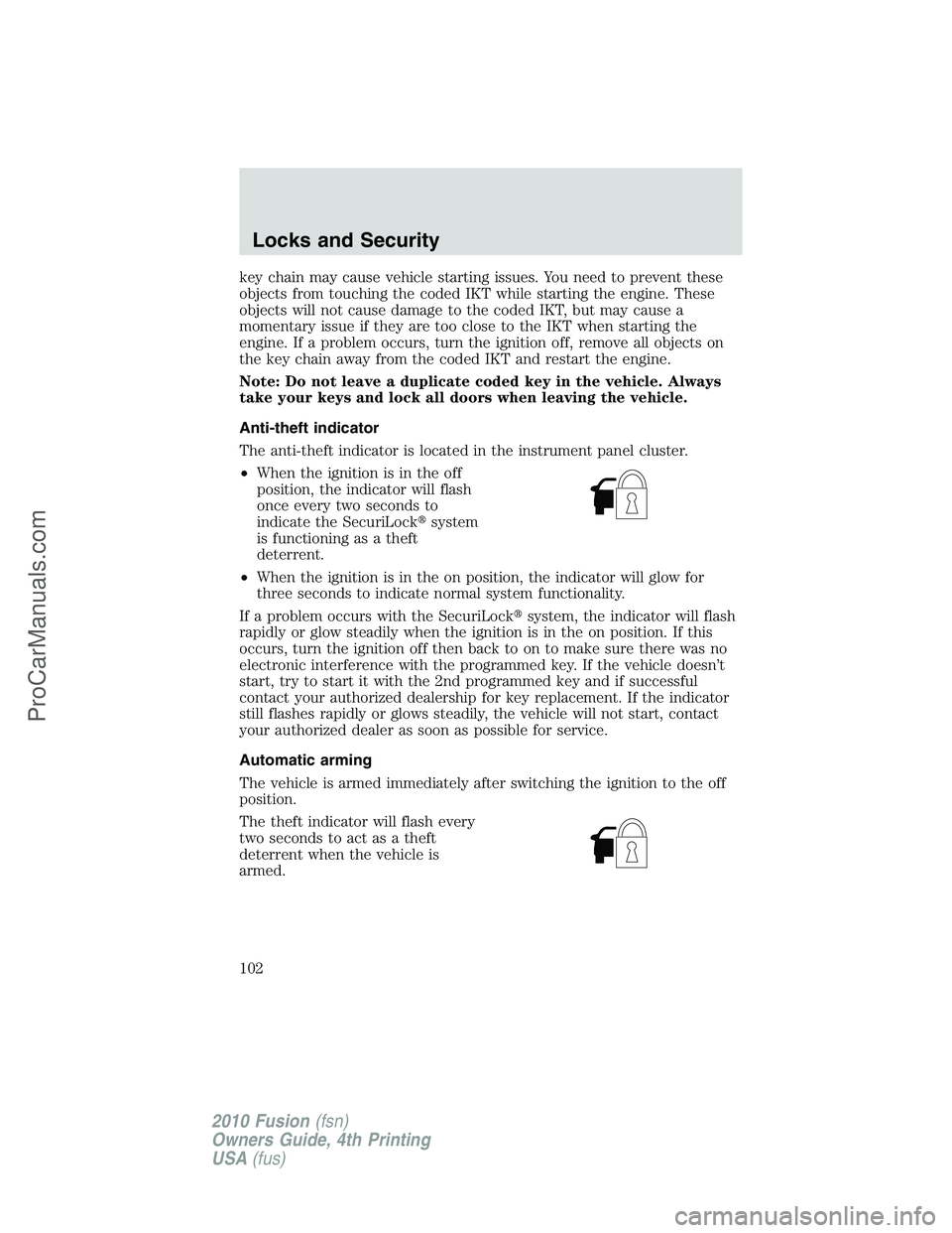 FORD FUSION 2010  Owners Manual key chain may cause vehicle starting issues. You need to prevent these
objects from touching the coded IKT while starting the engine. These
objects will not cause damage to the coded IKT, but may caus