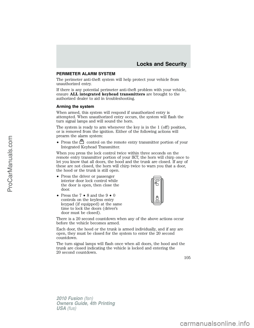 FORD FUSION 2010 Owners Manual PERIMETER ALARM SYSTEM
The perimeter anti-theft system will help protect your vehicle from
unauthorized entry.
If there is any potential perimeter anti-theft problem with your vehicle,
ensureALL integ