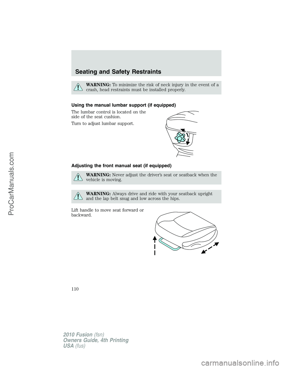 FORD FUSION 2010  Owners Manual WARNING:To minimize the risk of neck injury in the event of a
crash, head restraints must be installed properly.
Using the manual lumbar support (if equipped)
The lumbar control is located on the
side