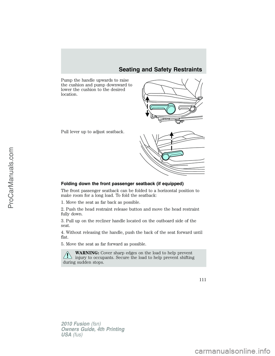 FORD FUSION 2010 Owners Manual Pump the handle upwards to raise
the cushion and pump downward to
lower the cushion to the desired
location.
Pull lever up to adjust seatback.
Folding down the front passenger seatback (if equipped)
T FORD FUSION 2010 Owners Manual Pump the handle upwards to raise
the cushion and pump downward to
lower the cushion to the desired
location.
Pull lever up to adjust seatback.
Folding down the front passenger seatback (if equipped)
T