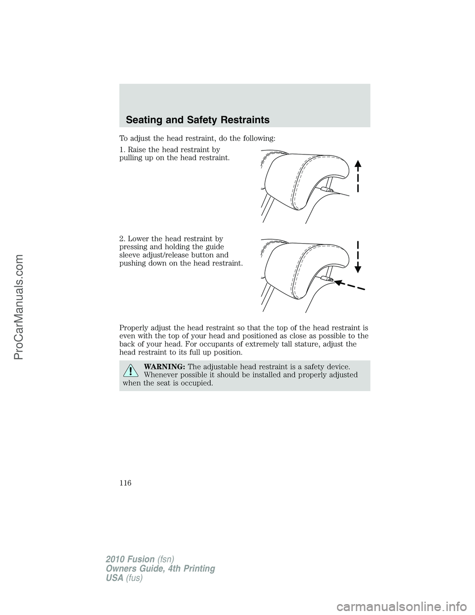 FORD FUSION 2010 Owners Manual To adjust the head restraint, do the following:
1. Raise the head restraint by
pulling up on the head restraint.
2. Lower the head restraint by
pressing and holding the guide
sleeve adjust/release but FORD FUSION 2010 Owners Manual To adjust the head restraint, do the following:
1. Raise the head restraint by
pulling up on the head restraint.
2. Lower the head restraint by
pressing and holding the guide
sleeve adjust/release but