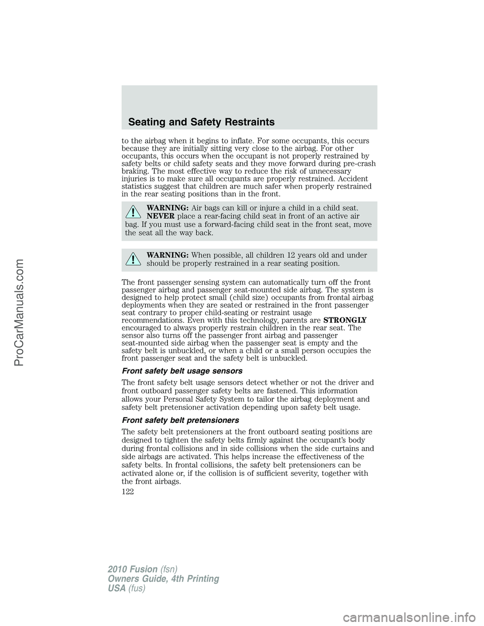 FORD FUSION 2010  Owners Manual to the airbag when it begins to inflate. For some occupants, this occurs
because they are initially sitting very close to the airbag. For other
occupants, this occurs when the occupant is not properly