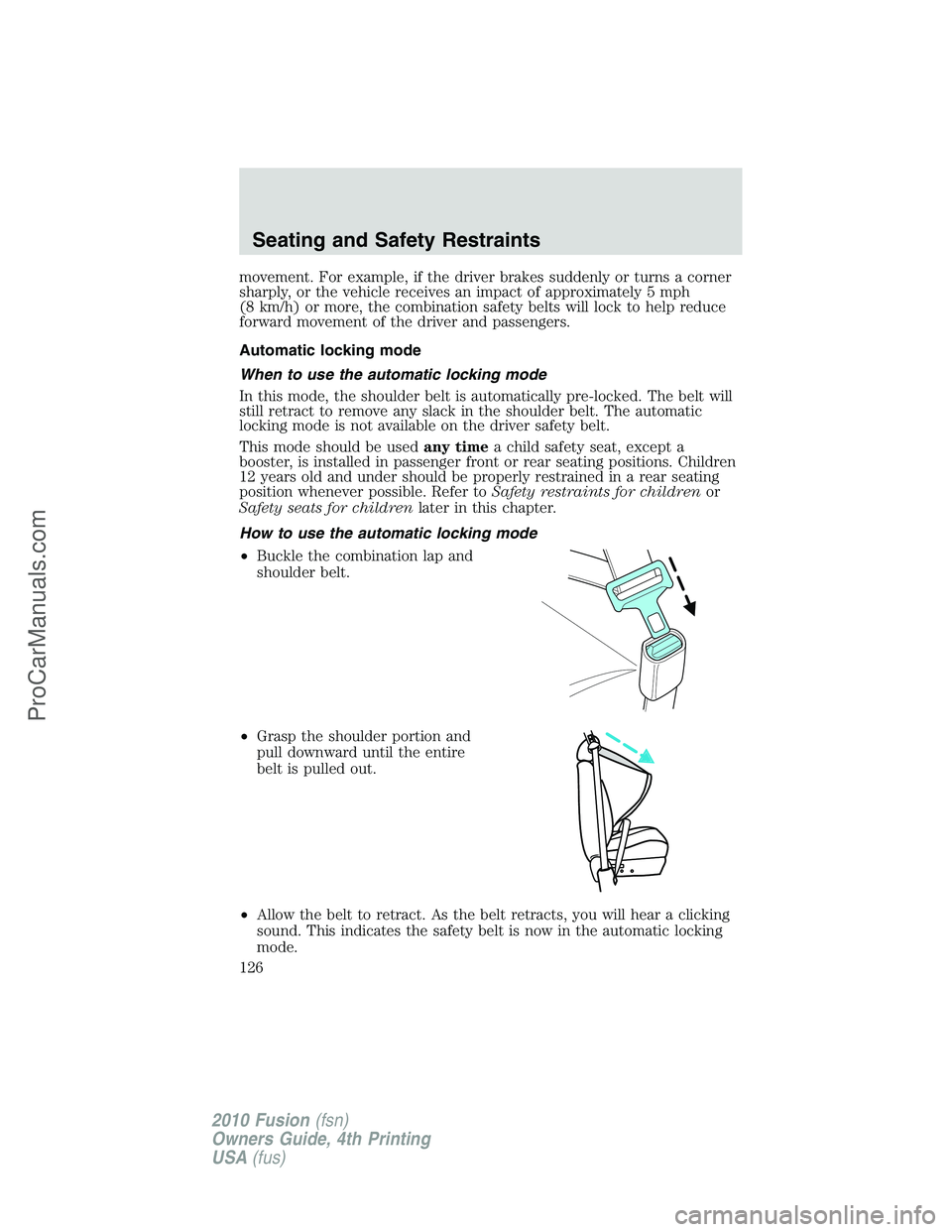 FORD FUSION 2010  Owners Manual movement. For example, if the driver brakes suddenly or turns a corner
sharply, or the vehicle receives an impact of approximately 5 mph
(8 km/h) or more, the combination safety belts will lock to hel