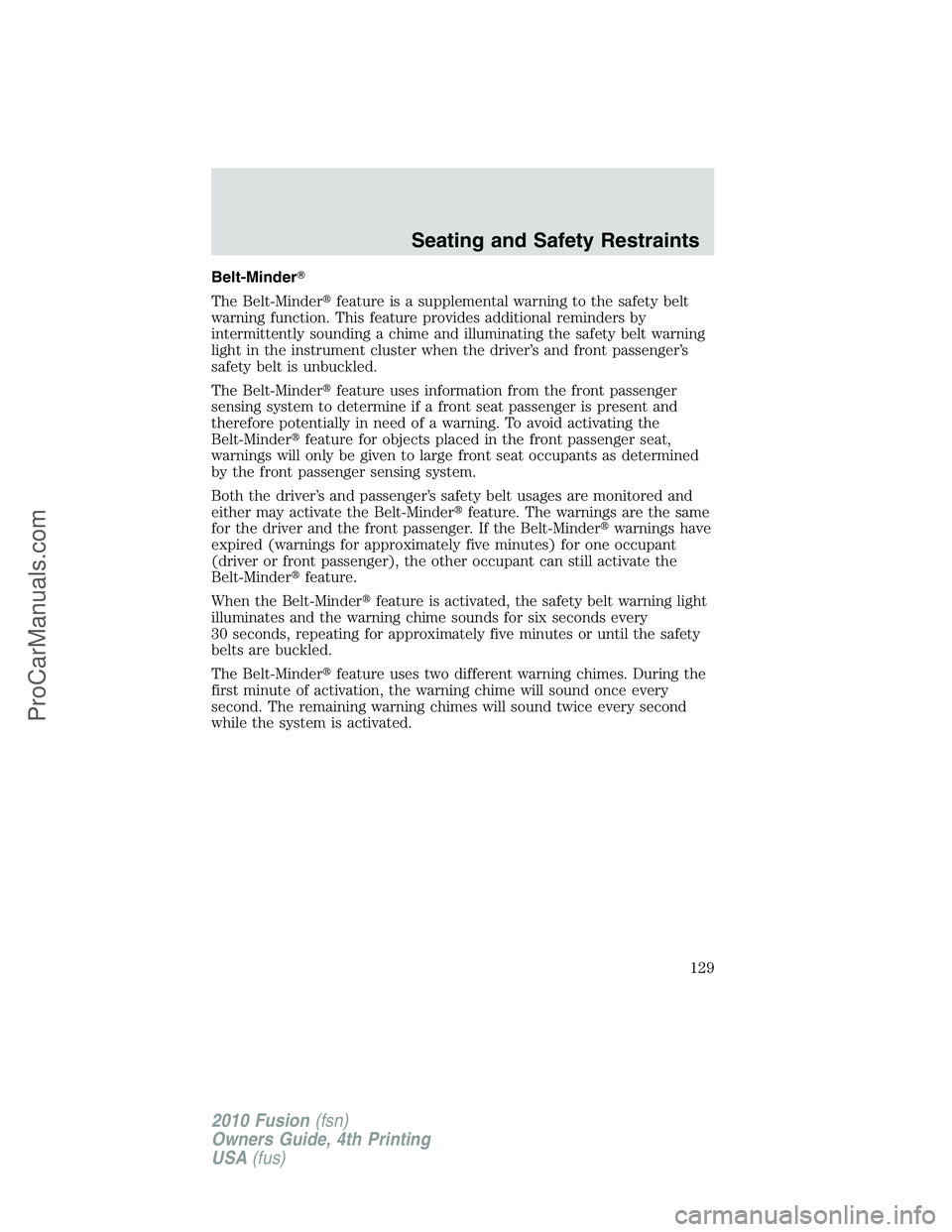 FORD FUSION 2010  Owners Manual Belt-Minder
The Belt-Minderfeature is a supplemental warning to the safety belt
warning function. This feature provides additional reminders by
intermittently sounding a chime and illuminating the s