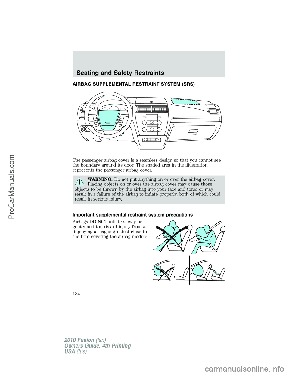 FORD FUSION 2010  Owners Manual AIRBAG SUPPLEMENTAL RESTRAINT SYSTEM (SRS)
The passenger airbag cover is a seamless design so that you cannot see
the boundary around its door. The shaded area in the illustration
represents the passe