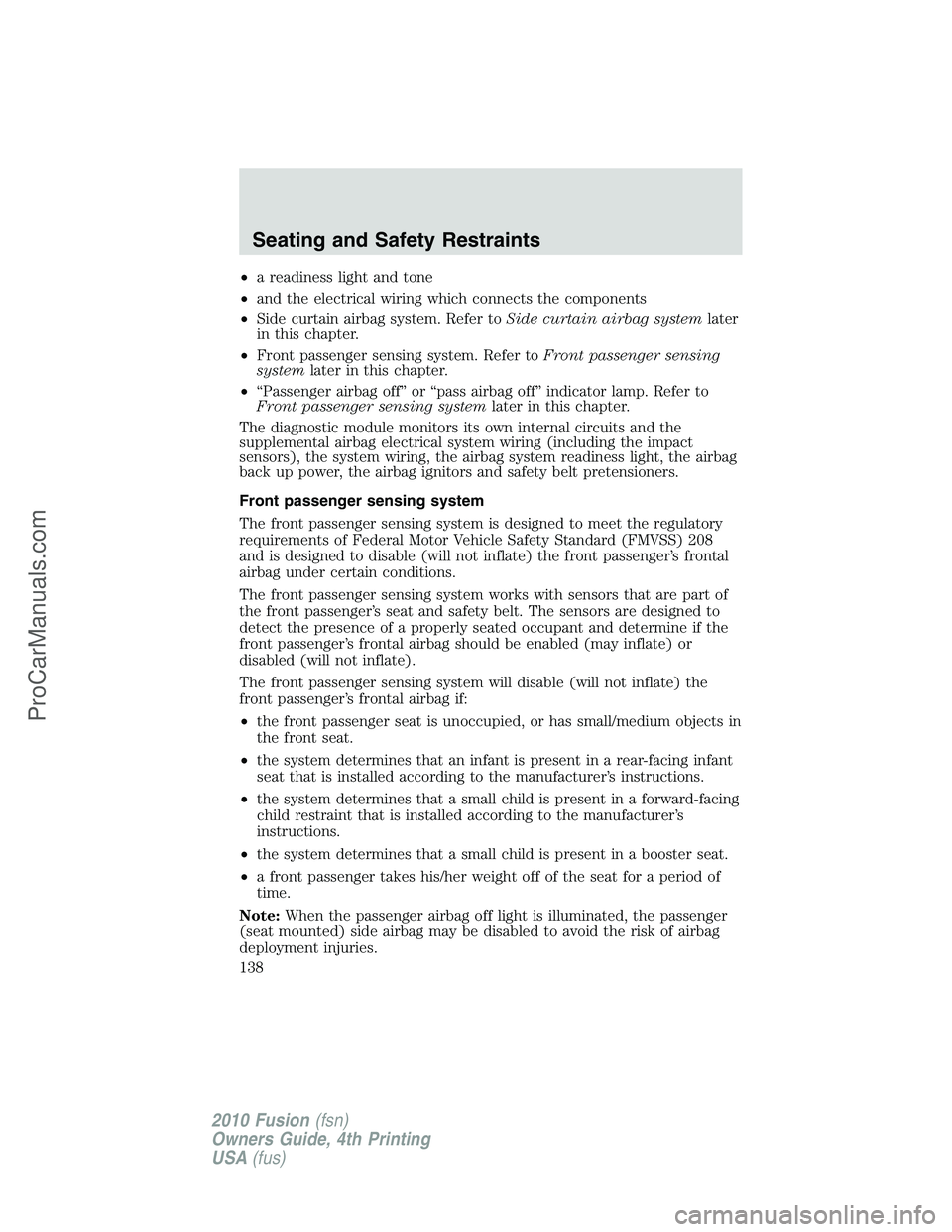 FORD FUSION 2010  Owners Manual •a readiness light and tone
•and the electrical wiring which connects the components
•Side curtain airbag system. Refer toSide curtain airbag systemlater
in this chapter.
•Front passenger sens