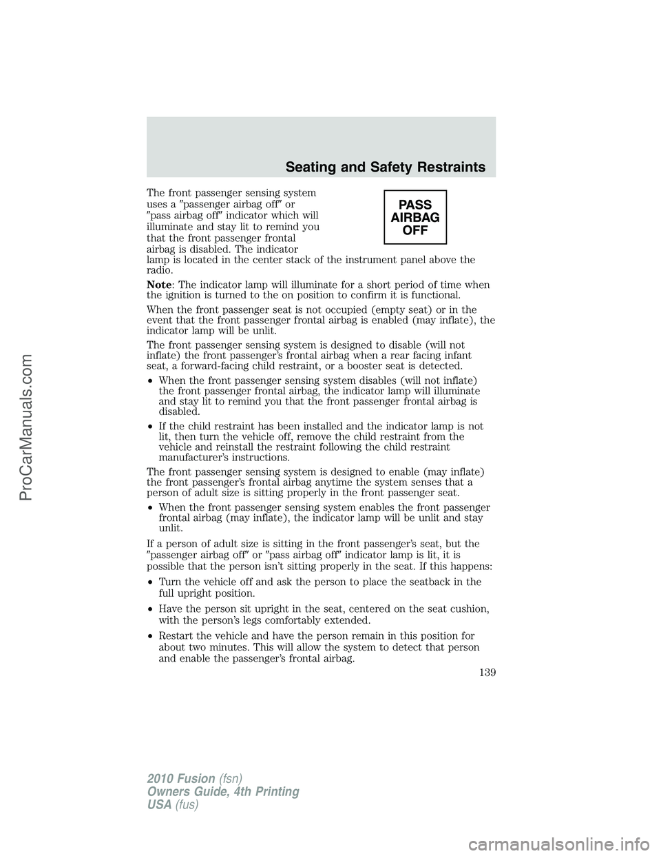 FORD FUSION 2010  Owners Manual The front passenger sensing system
uses apassenger airbag offor
pass airbag offindicator which will
illuminate and stay lit to remind you
that the front passenger frontal
airbag is disabled. The i