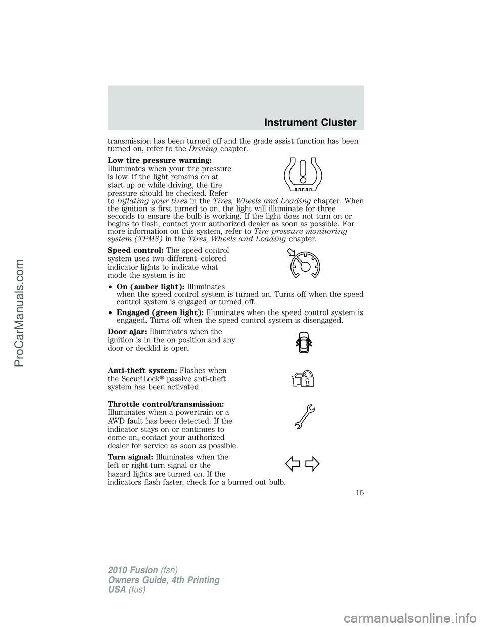 FORD FUSION 2010 Owners Manual transmission has been turned off and the grade assist function has been
turned on, refer to theDrivingchapter.
Low tire pressure warning:
Illuminates when your tire pressure
is low. If the light remai FORD FUSION 2010 Owners Manual transmission has been turned off and the grade assist function has been
turned on, refer to theDrivingchapter.
Low tire pressure warning:
Illuminates when your tire pressure
is low. If the light remai