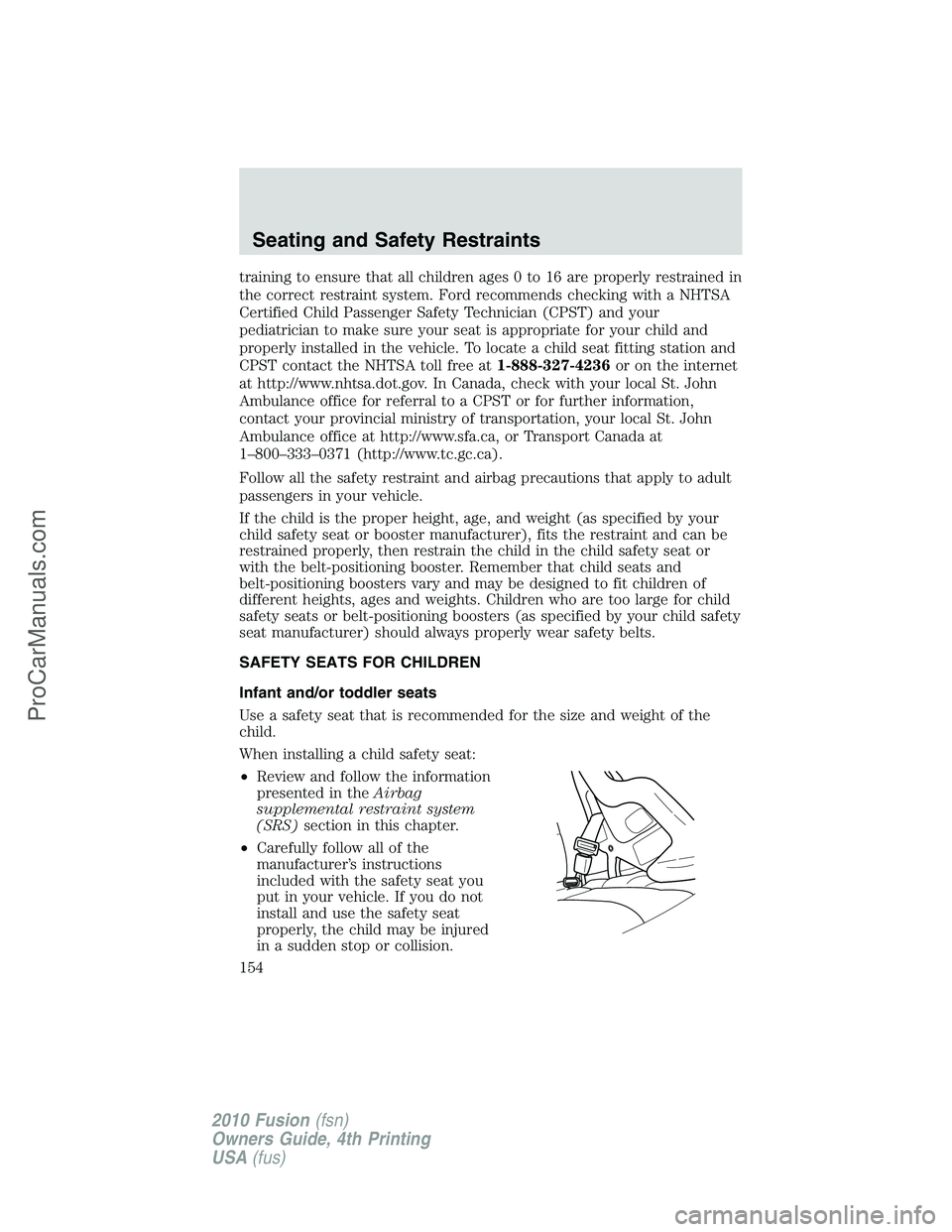 FORD FUSION 2010 Owners Manual training to ensure that all children ages 0 to 16 are properly restrained in
the correct restraint system. Ford recommends checking with a NHTSA
Certified Child Passenger Safety Technician (CPST) and FORD FUSION 2010 Owners Manual training to ensure that all children ages 0 to 16 are properly restrained in
the correct restraint system. Ford recommends checking with a NHTSA
Certified Child Passenger Safety Technician (CPST) and