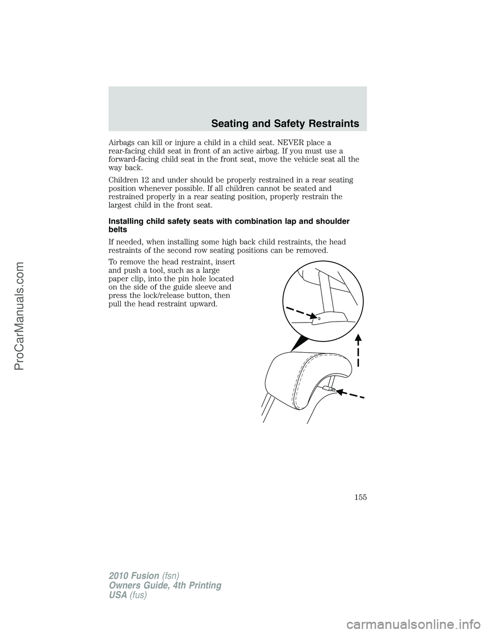 FORD FUSION 2010 Owners Manual Airbags can kill or injure a child in a child seat. NEVER place a
rear-facing child seat in front of an active airbag. If you must use a
forward-facing child seat in the front seat, move the vehicle s FORD FUSION 2010 Owners Manual Airbags can kill or injure a child in a child seat. NEVER place a
rear-facing child seat in front of an active airbag. If you must use a
forward-facing child seat in the front seat, move the vehicle s