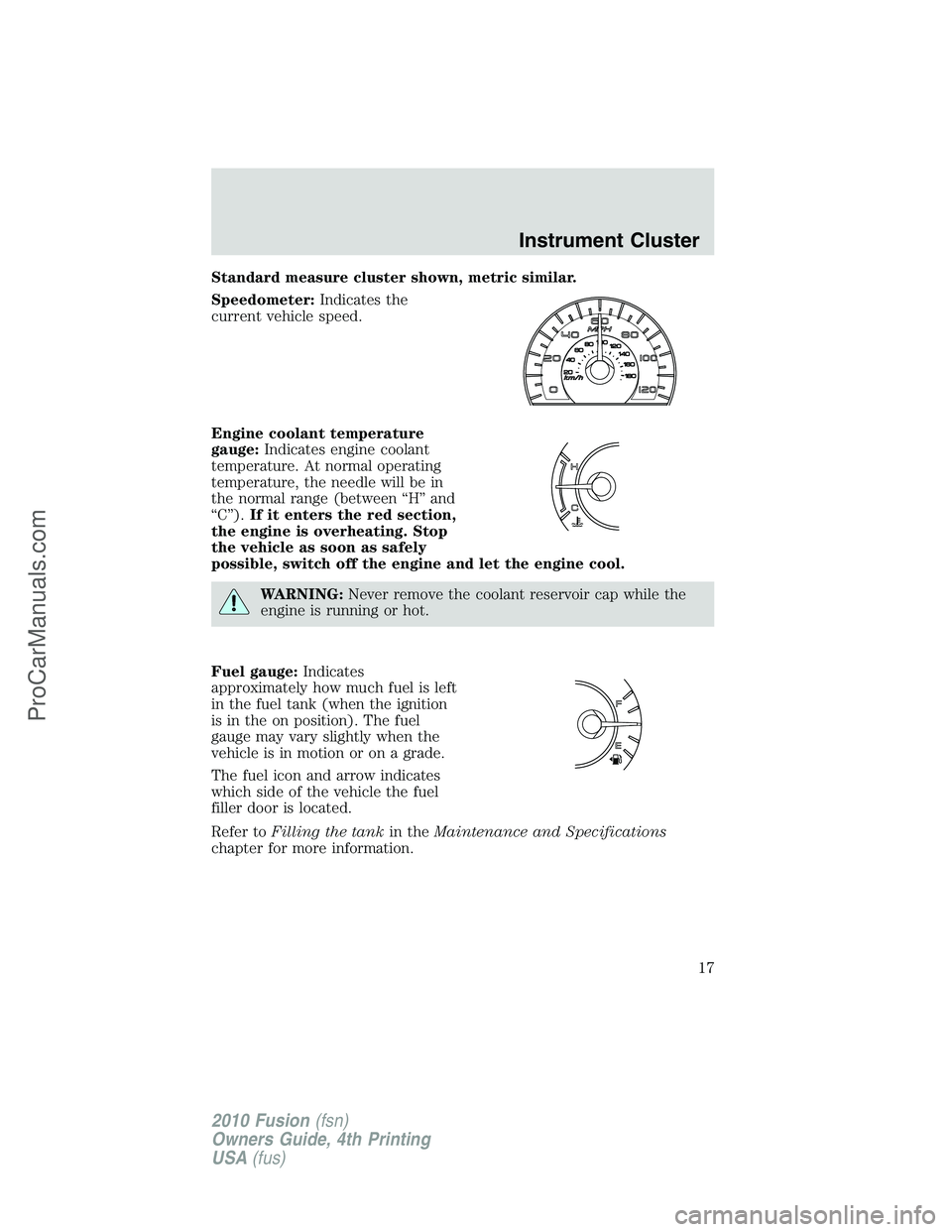 FORD FUSION 2010  Owners Manual Standard measure cluster shown, metric similar.
Speedometer:Indicates the
current vehicle speed.
Engine coolant temperature
gauge:Indicates engine coolant
temperature. At normal operating
temperature,