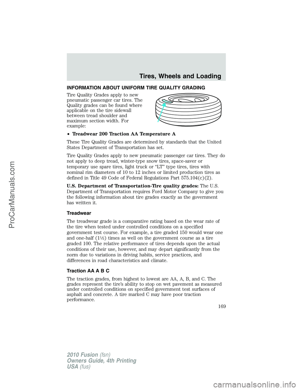 FORD FUSION 2010  Owners Manual INFORMATION ABOUT UNIFORM TIRE QUALITY GRADING
Tire Quality Grades apply to new
pneumatic passenger car tires. The
Quality grades can be found where
applicable on the tire sidewall
between tread shoul