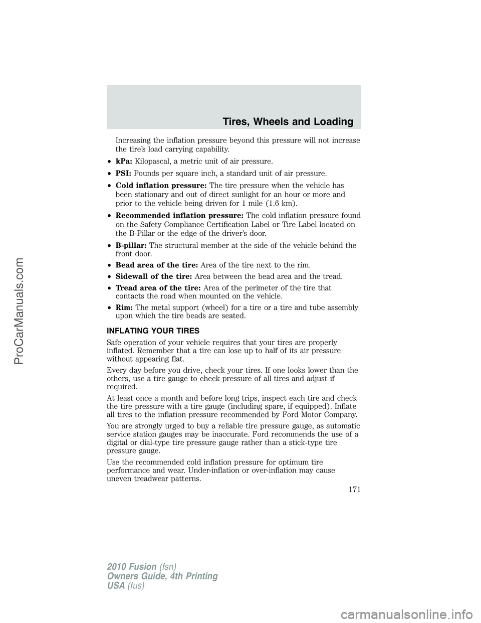 FORD FUSION 2010  Owners Manual Increasing the inflation pressure beyond this pressure will not increase
the tire’s load carrying capability.
•kPa:Kilopascal, a metric unit of air pressure.
•PSI:Pounds per square inch, a stand