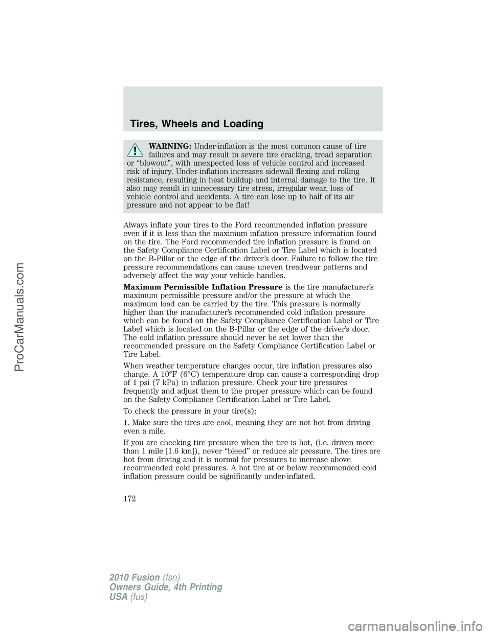 FORD FUSION 2010  Owners Manual WARNING:Under-inflation is the most common cause of tire
failures and may result in severe tire cracking, tread separation
or “blowout”, with unexpected loss of vehicle control and increased
risk 