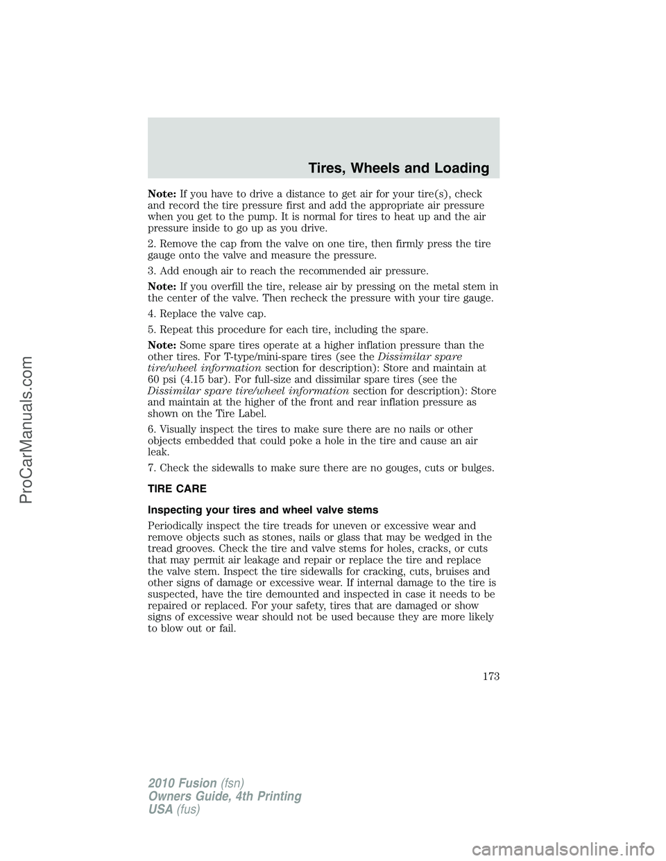 FORD FUSION 2010 Owners Manual Note:If you have to drive a distance to get air for your tire(s), check
and record the tire pressure first and add the appropriate air pressure
when you get to the pump. It is normal for tires to heat FORD FUSION 2010 Owners Manual Note:If you have to drive a distance to get air for your tire(s), check
and record the tire pressure first and add the appropriate air pressure
when you get to the pump. It is normal for tires to heat