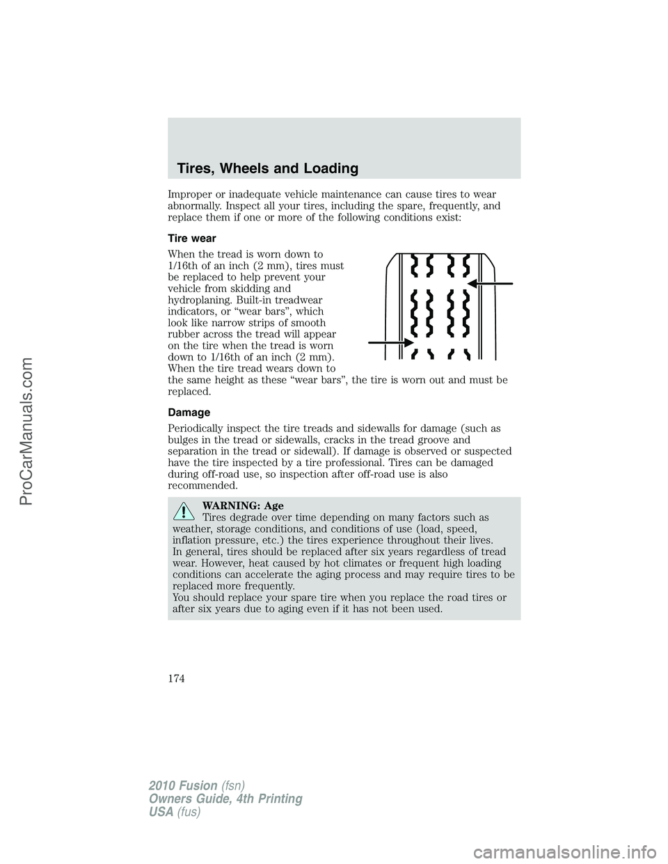 FORD FUSION 2010  Owners Manual Improper or inadequate vehicle maintenance can cause tires to wear
abnormally. Inspect all your tires, including the spare, frequently, and
replace them if one or more of the following conditions exis